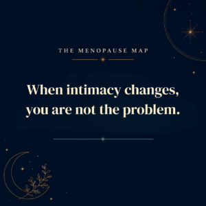 Quote card reading “When intimacy changes, you are not the problem” — The Menopause Map
